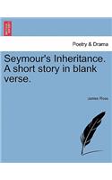 Seymour's Inheritance. a Short Story in Blank Verse.