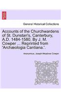 Accounts of the Churchwardens of St. Dunstan's, Canterbury, A.D. 1484-1580. by J. M. Cowper ... Reprinted from 'Archaeologia Cantiana.'.