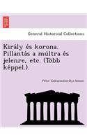 Király és korona. Pillantás a múltra és jelenre, etc. (Több képpel.).: (Hungarian)