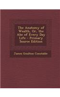 The Anatomy of Wealth, Or, the ABC of Every Day Life