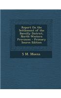 Report on the Settlement of the Bareilly District, North-Western Provinces