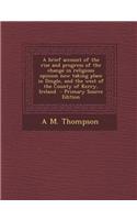 A Brief Account of the Rise and Progress of the Change in Religious Opinion Now Taking Place in Dingle, and the West of the County of Kerry, Ireland