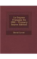 La Guyane Francaise En 1902 - Primary Source Edition