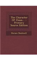 The Character of Jesus... - Primary Source Edition