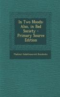 In Two Moods: Also, in Bad Society - Primary Source Edition: Also, in Bad Society - Primary Source Edition