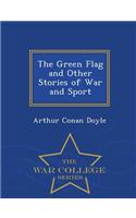 The Green Flag and Other Stories of War and Sport - War College Series