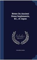 Notes On Ancient Stone Implements, &C., of Japan