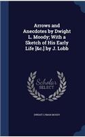 Arrows and Anecdotes by Dwight L. Moody; With a Sketch of His Early Life [&c.] by J. Lobb