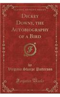 Dickey Downy, the Autobiography of a Bird (Classic Reprint)