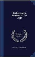 Shakespeare's Heroines on the Stage