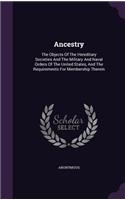 Ancestry: The Objects of the Hereditary Societies and the Military and Naval Orders of the United States, and the Requirements for Membership Therein