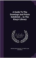 A Guide To The Drawings And Prints Exhibited ... In The King's Library: (English)