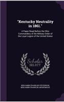 Kentucky Neutrality in 1861.: A Paper Read Before the Ohio Commandery of the Military Order of the Loyal Legion of the United States(English)