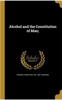 Alcohol and the Constitution of Man;