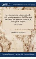 La Cotte Rouge: Ou, L'Insurrection de 1626: Histoire Dauphinoise Du Xviie Siecle Precedee D'Une Notice Sur Le Chateau de Vizille: Par A. Barginet; Tome Troisieme