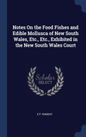 Notes On the Food Fishes and Edible Mollusca of New South Wales, Etc., Etc., Exhibited in the New South Wales Court