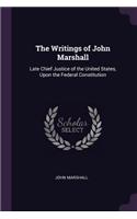 The Writings of John Marshall: Late Chief Justice of the United States, Upon the Federal Constitution