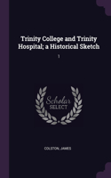 Trinity College and Trinity Hospital; a Historical Sketch: 1