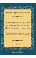 AusfÃ¼hrliches Lexikon Der Griechischen Und RÃ¶mischen Mythologie, Vol. 3: Zweite Abteilung; Pasikrateia-Pyxios, Nebst Schluss Von Palladion Und Phoinix (Classic Reprint)