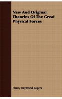 New and Original Theories of the Great Physical Forces
