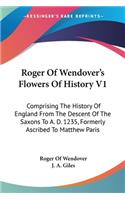 Roger Of Wendover's Flowers Of History V1