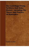 Centrifugal Pump, Turbines, and Water Motors - Including the Theory and Practice of Hydraulics