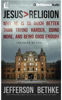 Jesus > Religion: Why He Is So Much Better Than Trying Harder, Doing More, and Being Good Enough