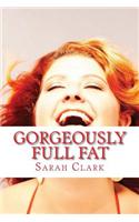 Gorgeously Full Fat: Live Like You Love Yourself