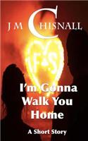 I'm Gonna Walk You Home