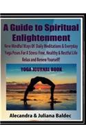 A Guide to Spiritual Enlightenment Yoga Journal Book: Write Down Your Favorite Yoga Affirmations, Track Your Daily Yoga Progress, Note Down Your Yoga Journey & Keep Your Daily Yoga Journal! Yoga Activit