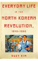 Everyday Life in the North Korean Revolution, 1945-1950