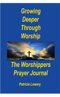 Growing Deeper Through Worship The Worshippers Prayer Journal