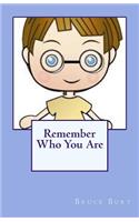 Remember Who You Are!