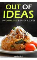 Out of Ideas: 50 Different Dinner Recipes: 50 Different Dinner Recipes