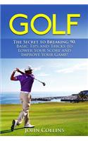 Golf: The Secret to Breaking 90: Basic Tips and Tricks to Lower Your Score and Improve Your Game!