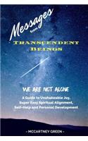 Messages from Transcendent Beings We Are Not Alone: A Guide for Unshakeable Joy, Super Easy Spiritual Alignment, Self-Help and Personal Development