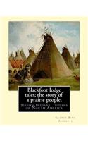 Blackfoot lodge tales; the story of a prairie people. By: George Bird Grinnell: Siksika Indians, Indians of North America (original version)