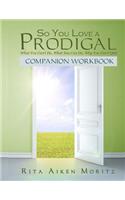 So You Love a Prodigal: What You Can't Do, What You Can Do, Why You Can't Quit: Companion Workbook