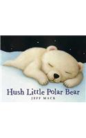 Hush Little Polar Bear: A Picture Book