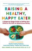 Raising a Healthy, Happy Eater: A Parent's Handbook: A Stage-By-Stage Guide to Setting Your Child on the Path to Adventurous Eating
