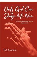 Only God Can Judge Me Now: Be Still and know that I Am God (Psalm 46:10)