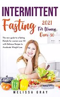 Intermittent Fasting 2021 for Women Over 50: The new guide to a fasting lifestyle for women over 50 with Delicious Recipes to Accelerate Weight Loss