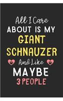 All I care about is my Giant Schnauzer and like maybe 3 people: Lined Journal, 120 Pages, 6 x 9, Funny Giant Schnauzer Gift Idea, Black Matte Finish (All I care about is my Giant Schnauzer and like maybe 3 people