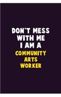 Don't Mess With Me, I Am A Community arts worker: 6X9 Career Pride 120 pages Writing Notebooks
