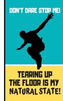 Don't Dare Stop Me (Tearing Up The Floor Is My Natural State): Trendy Break Dancing Writing Gift - Dance Journal for Boys, Teens, Men and Dancers