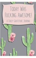 Today Was Fucking Awesome, A Daily Gratitude Journal: A Journal To Record The Happiness and A Shit List to Remember the Ones that Tried to Ruin It.