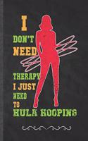 I Don't Need Therapy I Just Need to Hula Hooping