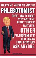 Funny Trump Journal - Believe Me. You're An Amazing Phlebotomist Great, Really Great. Very Awesome. Fantastic. Other Phlebotomists? Total Disasters. Ask Anyone.