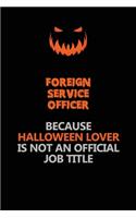 Foreign Service Officer Because Halloween Lover Is Not An Official Job Title: Halloween Scary Pumpkin Jack O'Lantern 120 Pages 6x9 Blank Lined Paper Notebook Journal