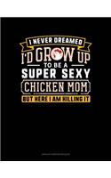 I Never Dreamed I'd Grow Up To Be A Super Sexy Chicken Mom But Here I Am Killing It: Unruled Composition Book(979 Unruled Composition Book)